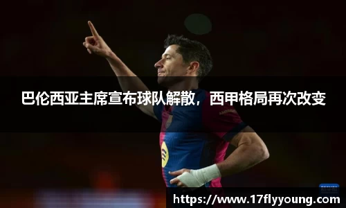巴伦西亚主席宣布球队解散，西甲格局再次改变