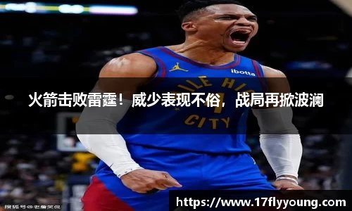 火箭击败雷霆！威少表现不俗，战局再掀波澜